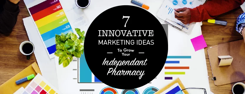 7 Innovative Marketing Ideas to Grow Your Independent Pharmacy