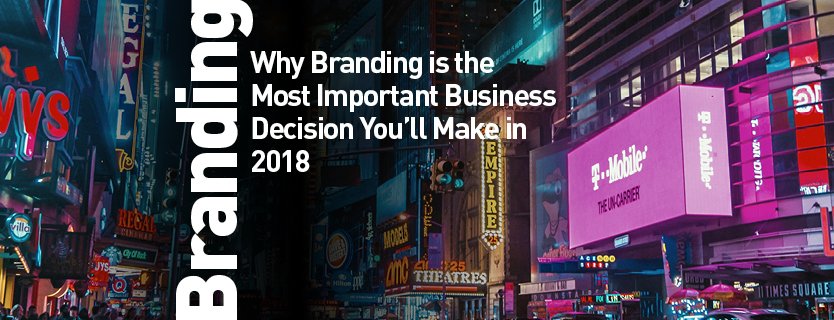 Why Branding is the Most Important Business Decision You'll Make in 2018