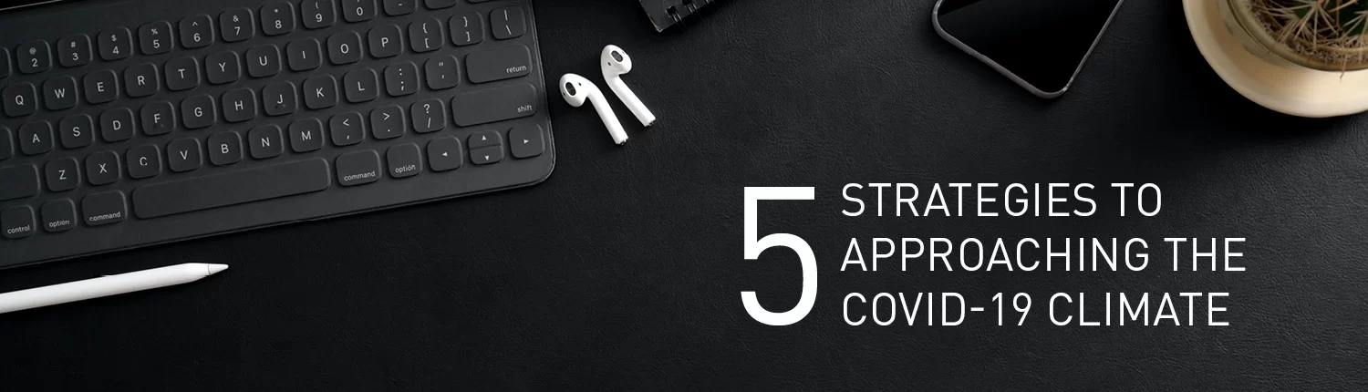 5 Strategies to Approaching the COVID-19 Climate